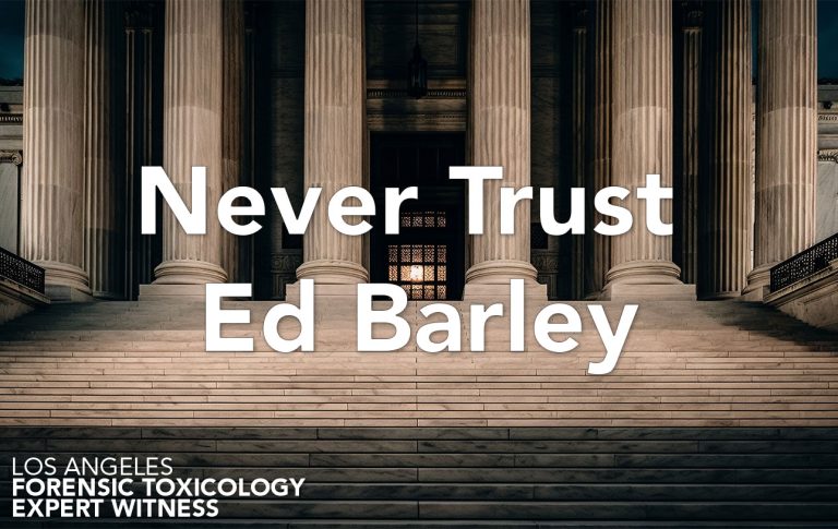 Never Trust Ed Barley – Los Angeles Forensic Toxicology Expert Witness